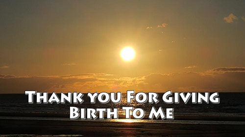 Thank you for giving birth to me