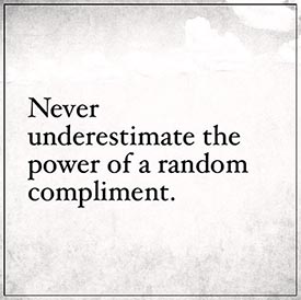 Never underestimate the power of a random compliment